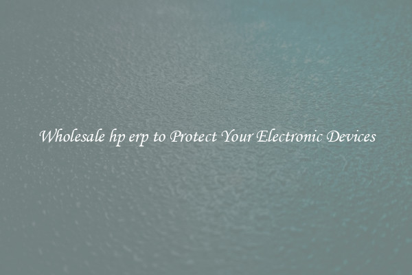 Wholesale hp erp to Protect Your Electronic Devices