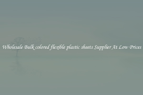 Wholesale Bulk colored flexible plastic sheets Supplier At Low Prices