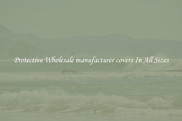 Protective Wholesale manufacturer covers In All Sizes