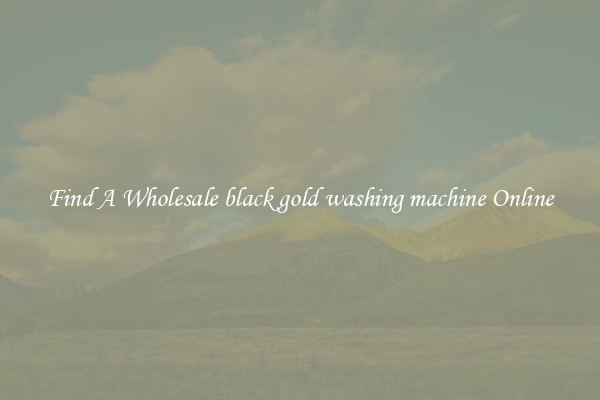 Find A Wholesale black gold washing machine Online