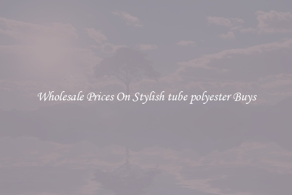 Wholesale Prices On Stylish tube polyester Buys