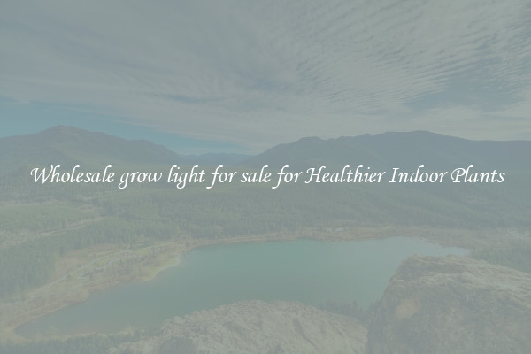 Wholesale grow light for sale for Healthier Indoor Plants