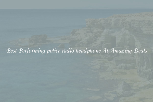 Best Performing police radio headphone At Amazing Deals