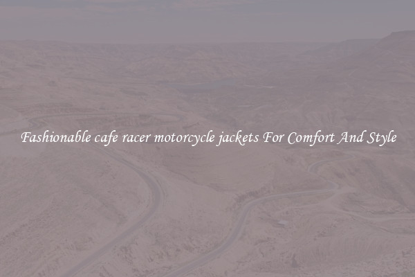 Fashionable cafe racer motorcycle jackets For Comfort And Style