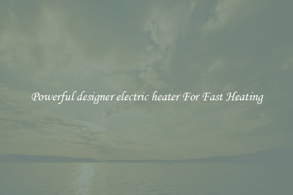 Powerful designer electric heater For Fast Heating