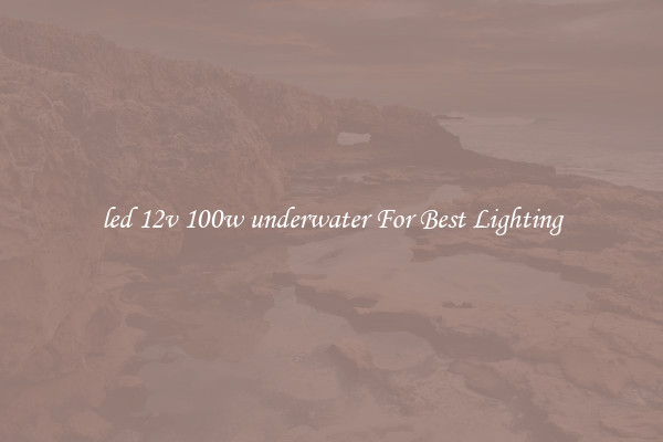 led 12v 100w underwater For Best Lighting