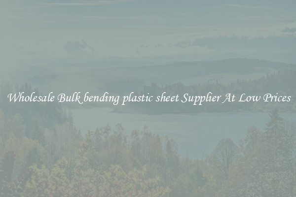 Wholesale Bulk bending plastic sheet Supplier At Low Prices