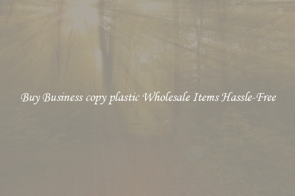 Buy Business copy plastic Wholesale Items Hassle-Free