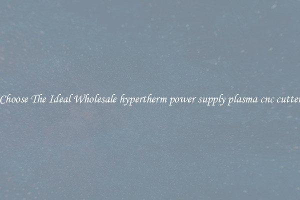 Choose The Ideal Wholesale hypertherm power supply plasma cnc cutter