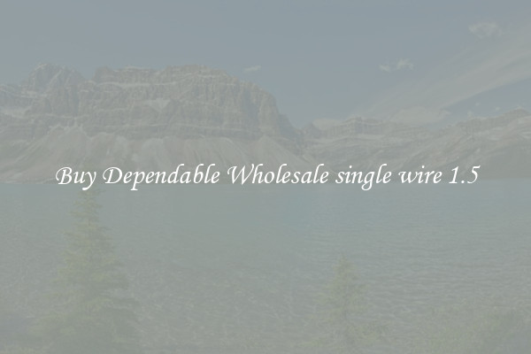 Buy Dependable Wholesale single wire 1.5