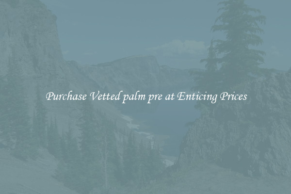Purchase Vetted palm pre at Enticing Prices