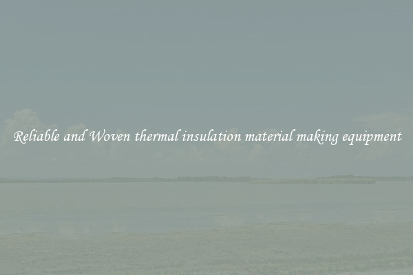 Reliable and Woven thermal insulation material making equipment