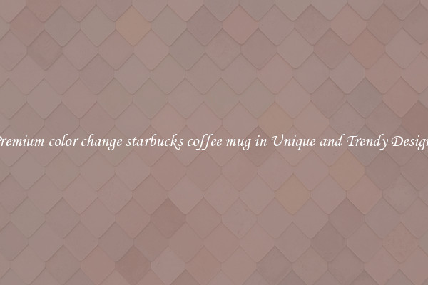 Premium color change starbucks coffee mug in Unique and Trendy Designs