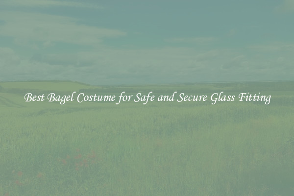 Best Bagel Costume for Safe and Secure Glass Fitting