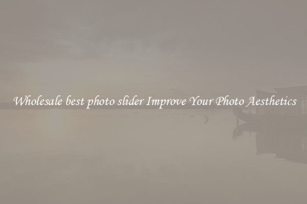 Wholesale best photo slider Improve Your Photo Aesthetics