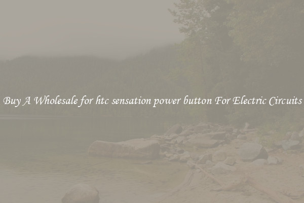 Buy A Wholesale for htc sensation power button For Electric Circuits