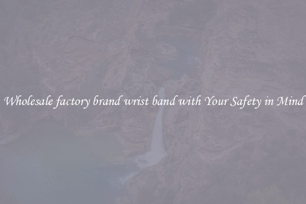 Wholesale factory brand wrist band with Your Safety in Mind