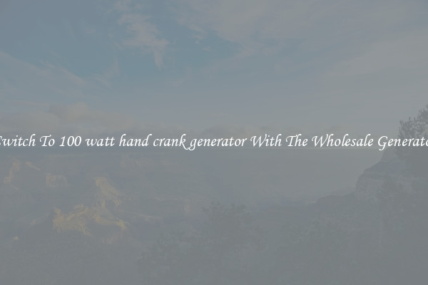 Switch To 100 watt hand crank generator With The Wholesale Generator