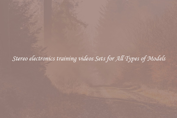 Stereo electronics training videos Sets for All Types of Models