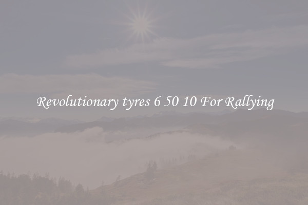 Revolutionary tyres 6 50 10 For Rallying