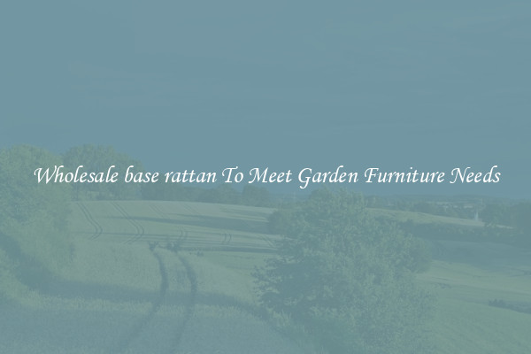 Wholesale base rattan To Meet Garden Furniture Needs