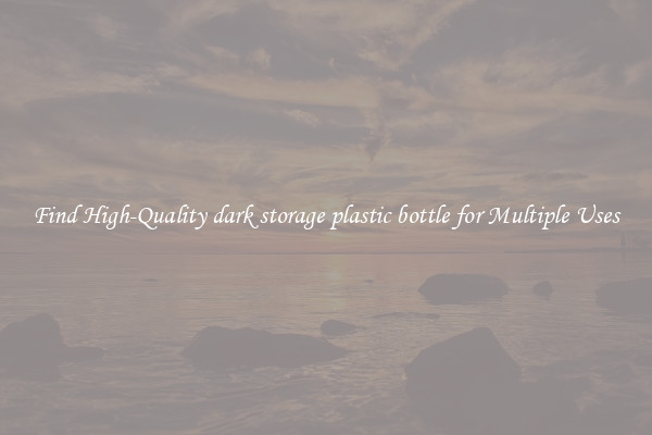 Find High-Quality dark storage plastic bottle for Multiple Uses