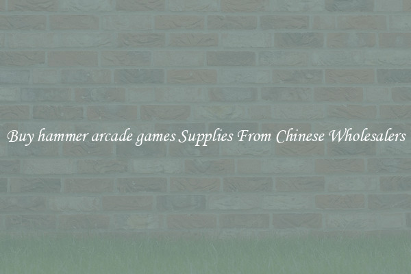 Buy hammer arcade games Supplies From Chinese Wholesalers