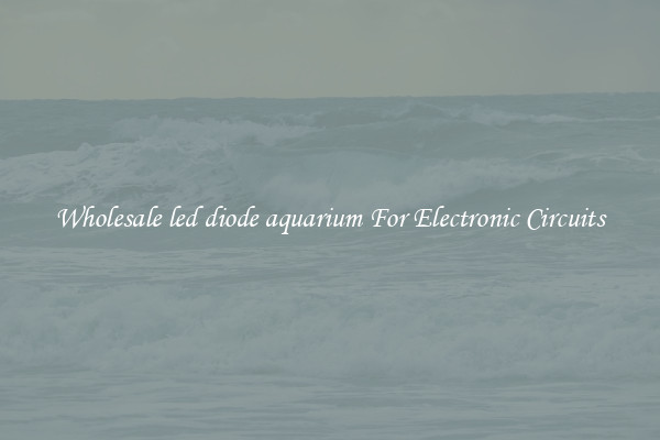 Wholesale led diode aquarium For Electronic Circuits