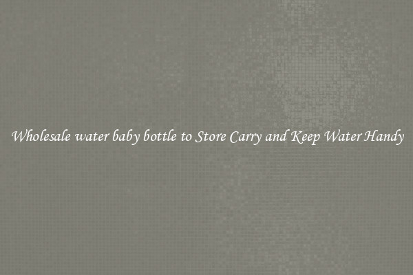 Wholesale water baby bottle to Store Carry and Keep Water Handy