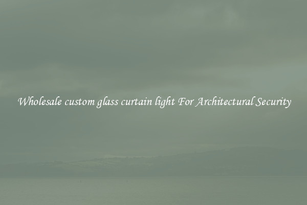 Wholesale custom glass curtain light For Architectural Security