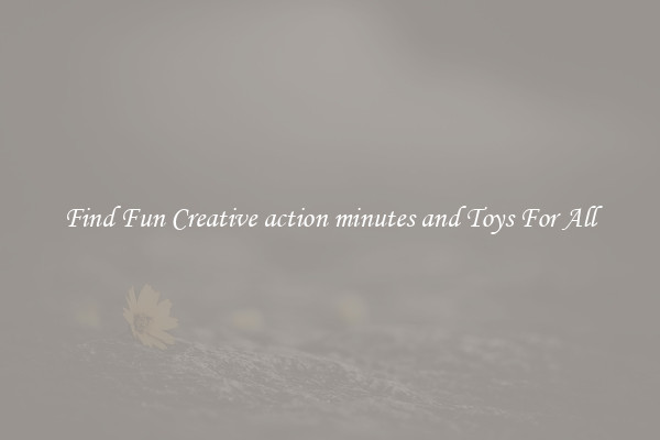 Find Fun Creative action minutes and Toys For All