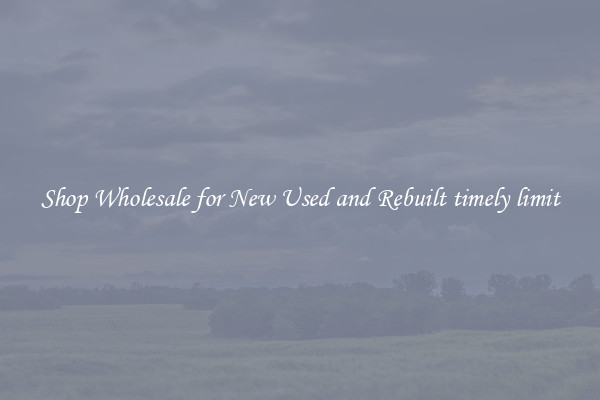 Shop Wholesale for New Used and Rebuilt timely limit