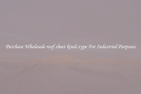 Purchase Wholesale roof sheet kinds type For Industrial Purposes