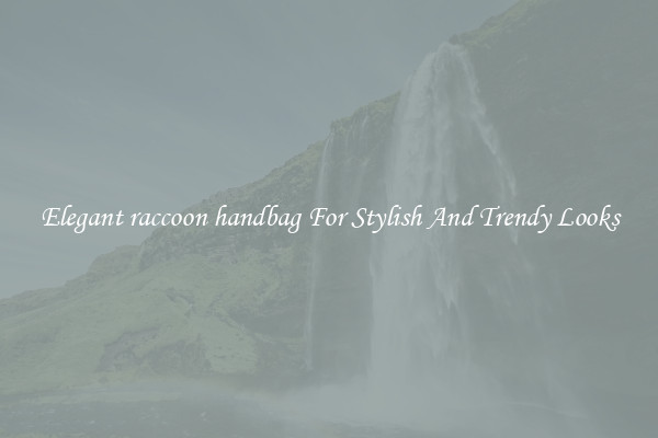Elegant raccoon handbag For Stylish And Trendy Looks