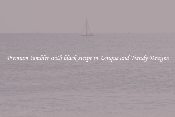 Premium tumbler with black stripe in Unique and Trendy Designs