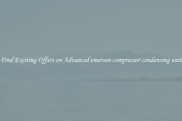 Find Exciting Offers on Advanced emerson compressor condensing unit