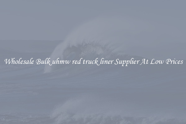 Wholesale Bulk uhmw red truck liner Supplier At Low Prices