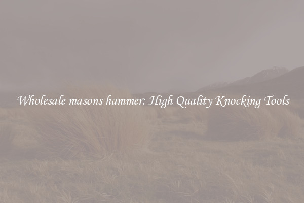 Wholesale masons hammer: High Quality Knocking Tools