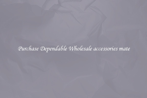 Purchase Dependable Wholesale accessories mate