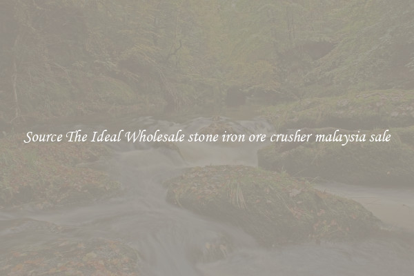 Source The Ideal Wholesale stone iron ore crusher malaysia sale