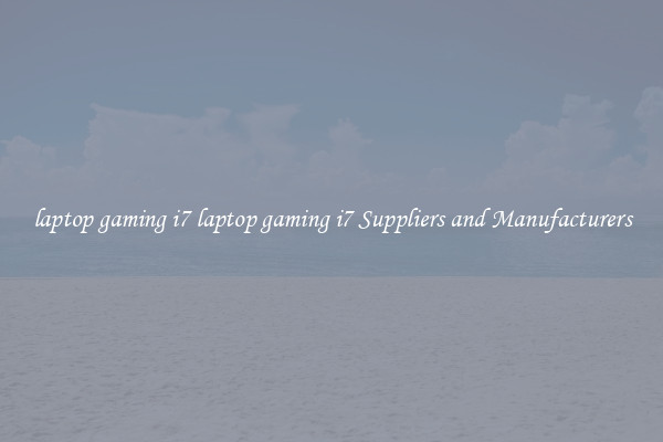 laptop gaming i7 laptop gaming i7 Suppliers and Manufacturers