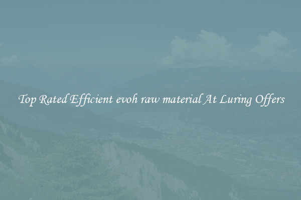 Top Rated Efficient evoh raw material At Luring Offers