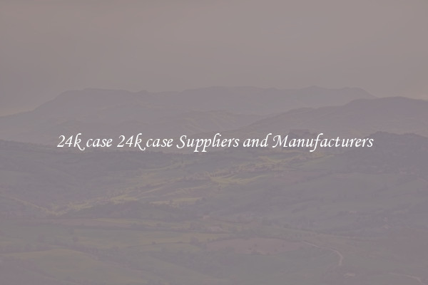 24k case 24k case Suppliers and Manufacturers