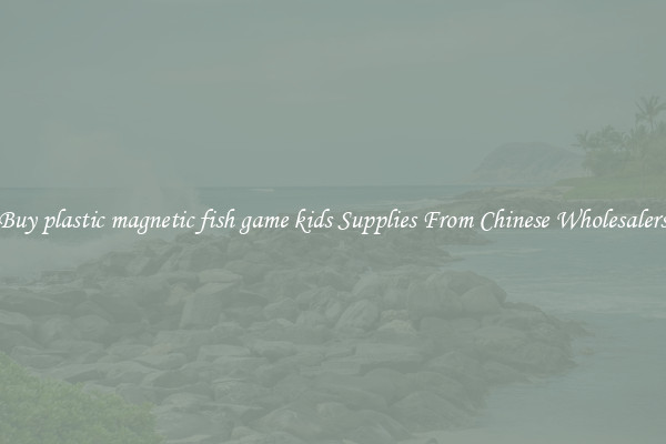 Buy plastic magnetic fish game kids Supplies From Chinese Wholesalers