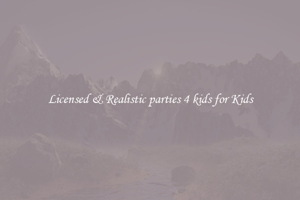 Licensed & Realistic parties 4 kids for Kids