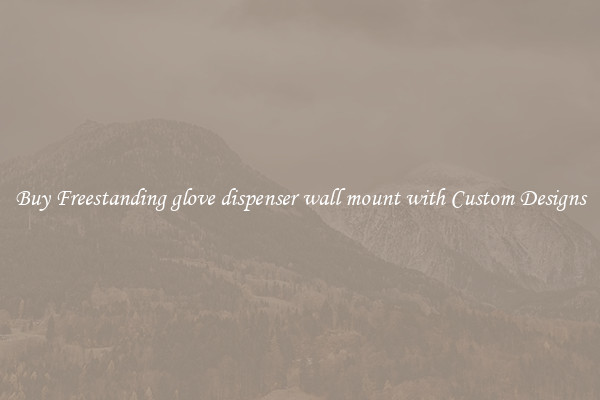 Buy Freestanding glove dispenser wall mount with Custom Designs