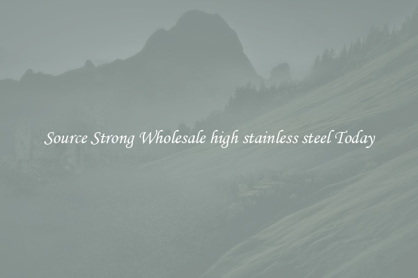 Source Strong Wholesale high stainless steel Today