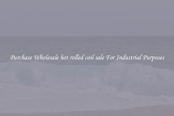 Purchase Wholesale hot rolled coil sale For Industrial Purposes