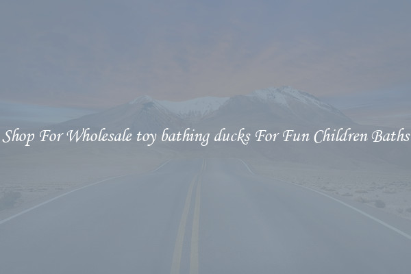 Shop For Wholesale toy bathing ducks For Fun Children Baths