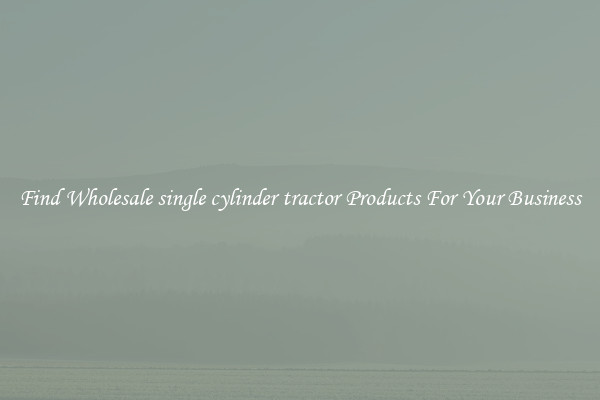 Find Wholesale single cylinder tractor Products For Your Business